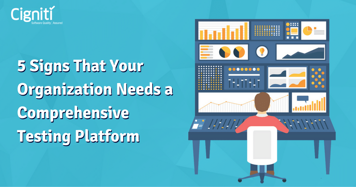 5 Signs That Your Organization Needs a Comprehensive Testing Platform