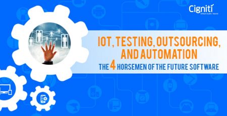 IoT, Testing, Outsourcing, and Automation – The 4 Horsemen of the Future Software